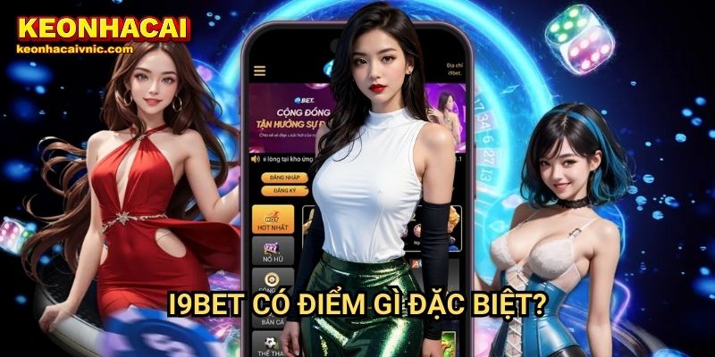 I9BET Keonhacaivnic Có Điểm Gì Đặc Biệt?